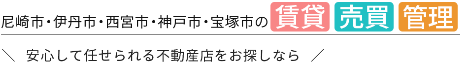 尼崎市・伊丹市・西宮市・神戸市・宝塚市の「賃貸」「売買」「管理」